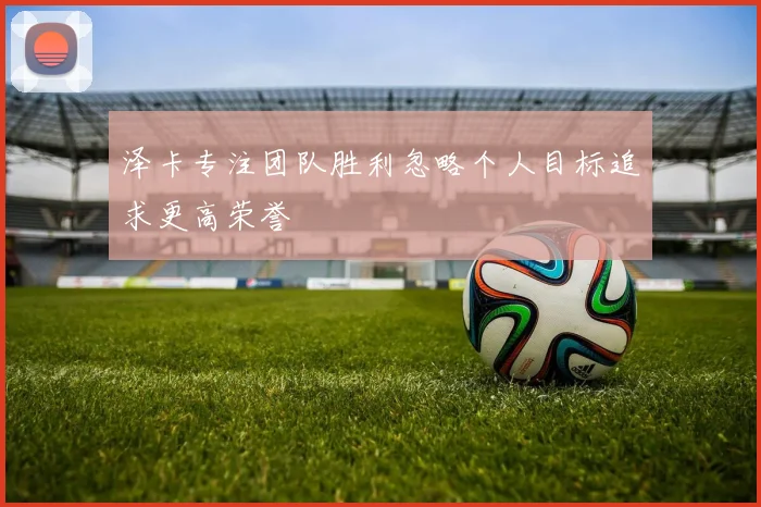 泽卡专注团队胜利忽略个人目标追求更高荣誉