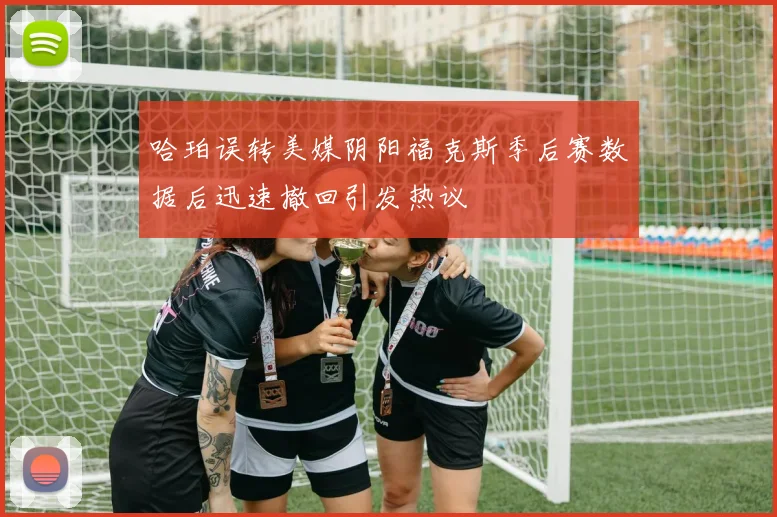 哈珀误转美媒阴阳福克斯季后赛数据后迅速撤回引发热议